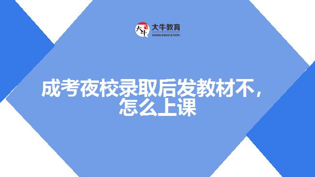 成考夜校錄取后發(fā)教材不，怎么上課