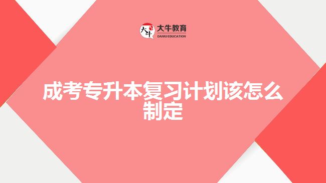 成考專升本復習計劃該怎么制定