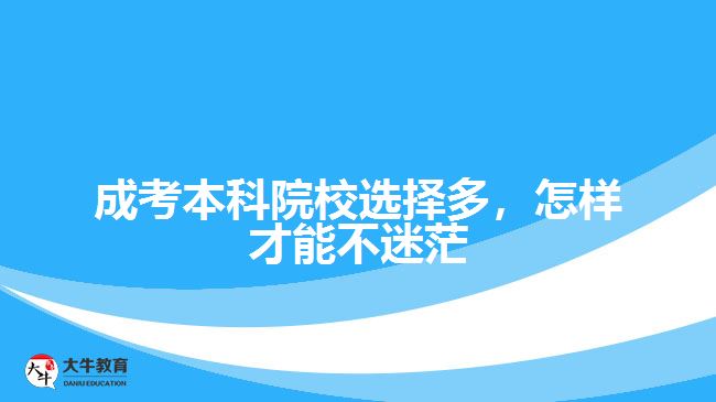 成考本科院校選擇多，怎樣才能不迷茫