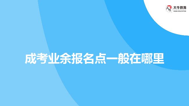 成考業(yè)余報名點(diǎn)一般在哪里