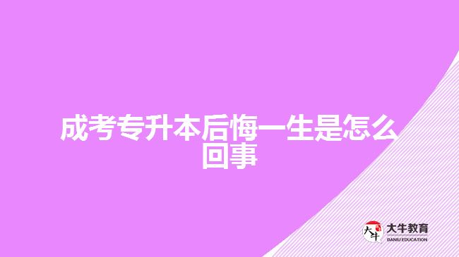 成考專(zhuān)升本后悔一生是怎么回事