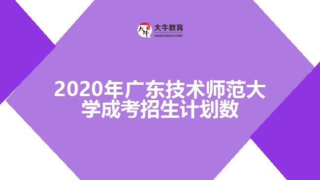 2020年廣東技術(shù)師范大學成考招生計劃數(shù)