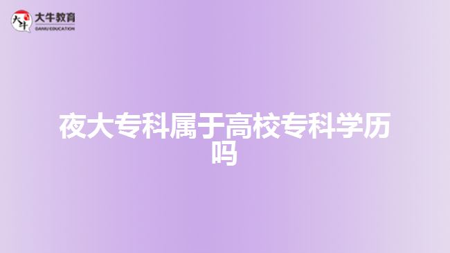 夜大?？茖儆诟咝？茖W(xué)歷嗎
