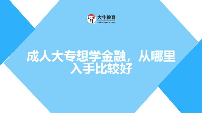 成人大專想學(xué)金融，從哪里入手比較好