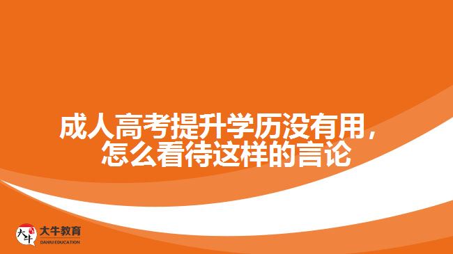 成人高考提升學(xué)歷沒有用，怎么看待這樣的言論