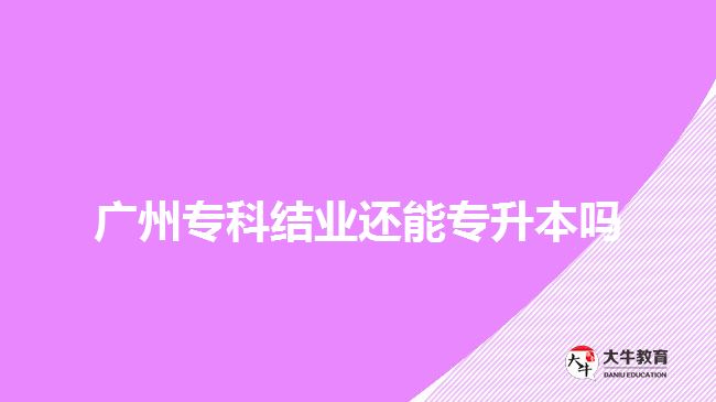 廣州?？平Y(jié)業(yè)還能專升本嗎