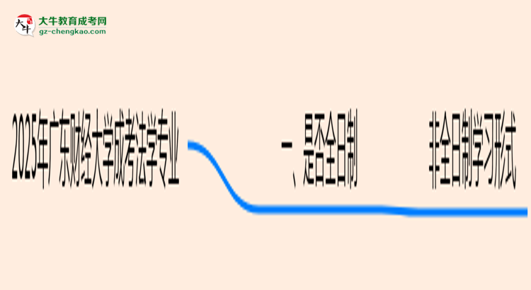 廣東財(cái)經(jīng)大學(xué)成考法學(xué)專業(yè)是全日制的嗎？（2025最新）思維導(dǎo)圖