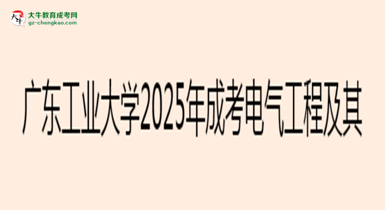 廣東工業(yè)大學2025年成考電氣工程及其自動化專業(yè)學歷能考公嗎？思維導圖
