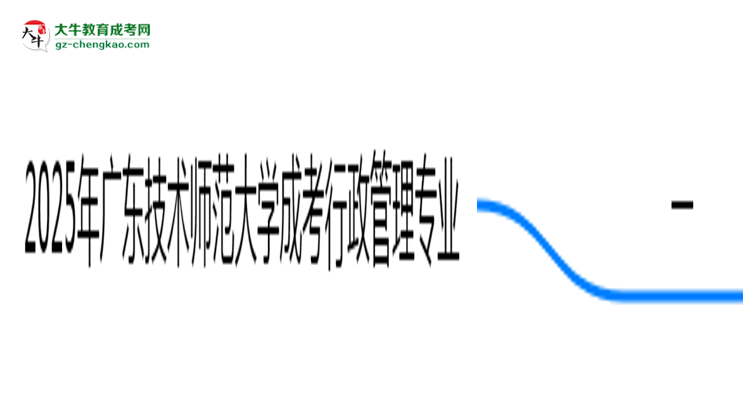 2025年廣東技術(shù)師范大學(xué)成考行政管理專業(yè)學(xué)歷的含金量怎么樣？思維導(dǎo)圖