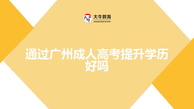 通過廣州成人高考提升學歷好嗎