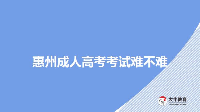 惠州成人高考考試難不難