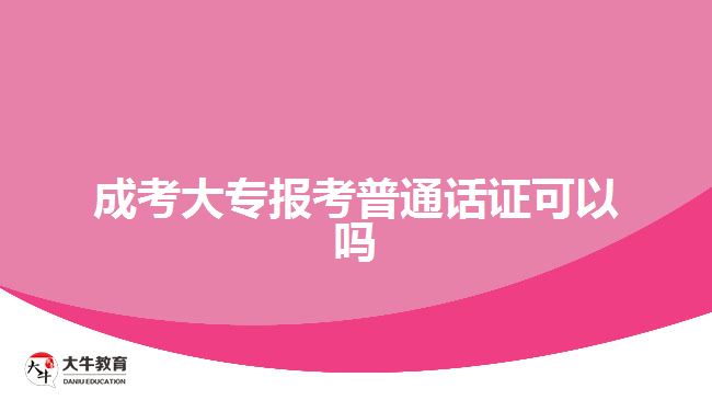 成考大專(zhuān)報(bào)考普通話證可以嗎