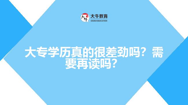 大專(zhuān)學(xué)歷真的很差勁嗎？需要再讀嗎？