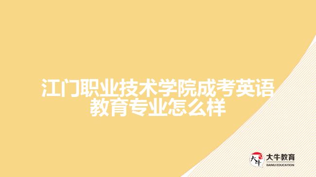 江門職業(yè)技術(shù)學(xué)院成考英語(yǔ)教育專業(yè)怎么樣