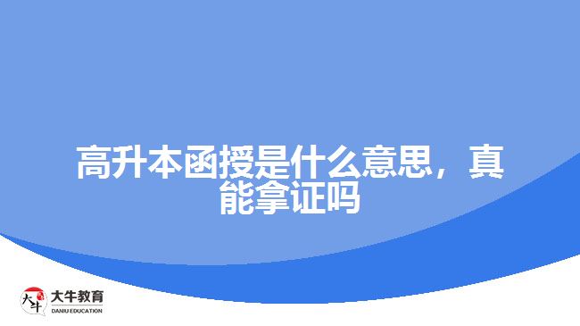 高升本函授是什么意思，真能拿證嗎