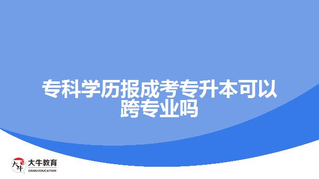 ?？茖W(xué)歷報(bào)成考專升本可以跨專業(yè)嗎