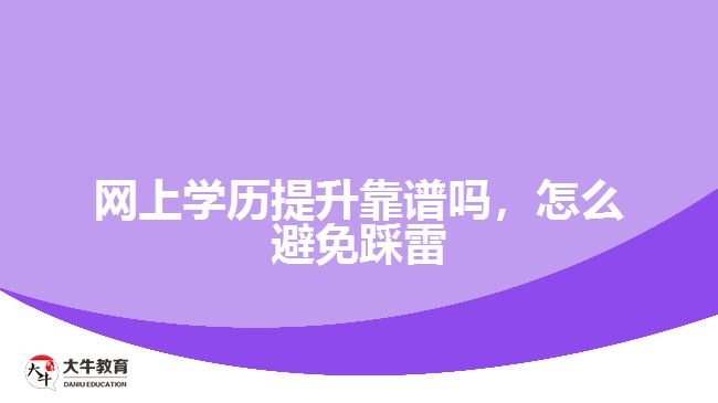 網(wǎng)上學(xué)歷提升靠譜嗎，怎么避免踩雷