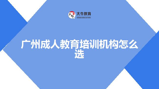 廣州成人教育培訓機構(gòu)怎么選