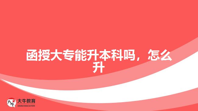 函授大專能升本科嗎，怎么升