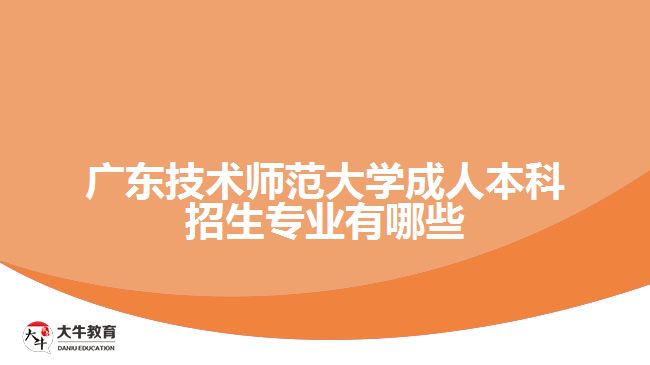 廣東技術(shù)師范大學成人本科招生專業(yè)有哪些