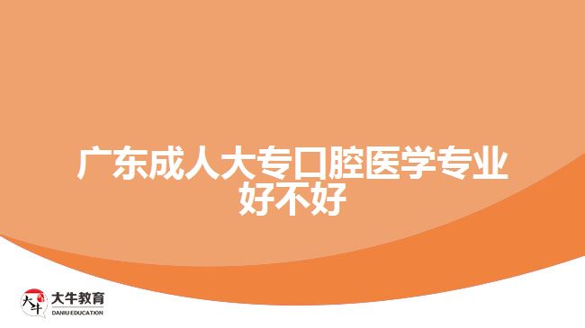 廣東成人大?？谇会t(yī)學(xué)專業(yè)好不好