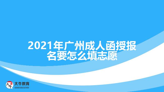 2021年廣州成人函授報(bào)名要怎么填志愿
