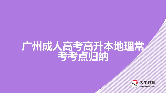 廣州成人高考高升本地理?？伎键c歸納