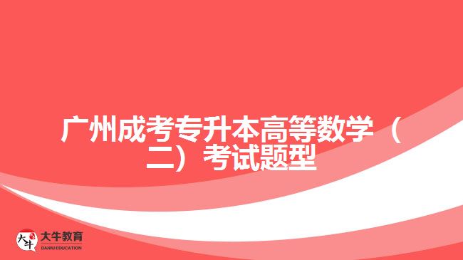 廣州成考專升本高等數(shù)學（二）考試題型