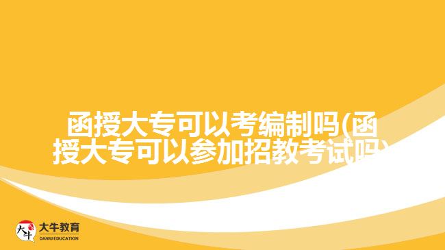 函授大?？梢钥季幹茊?函授大專可以參加招教考試嗎)