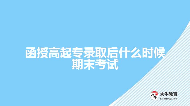 函授高起專(zhuān)錄取后什么時(shí)候期末考試
