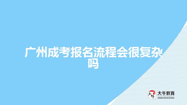 廣州成考報名流程會很復(fù)雜嗎