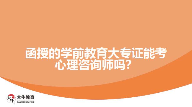 函授的學前教育大專證考心理咨詢師