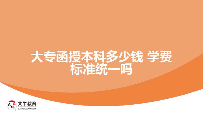 大專函授本科多少錢 學(xué)費標(biāo)準(zhǔn)統(tǒng)一嗎