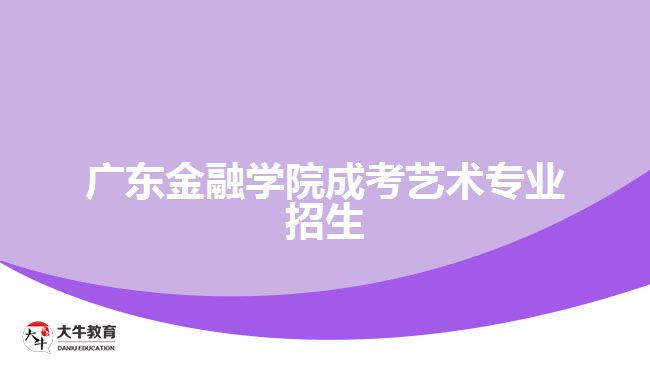 廣東金融學院成考藝術專業(yè)招生