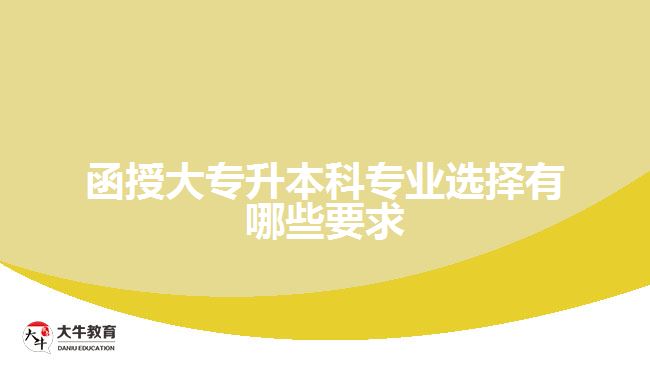 函授大專升本科專業(yè)選擇有哪些要求