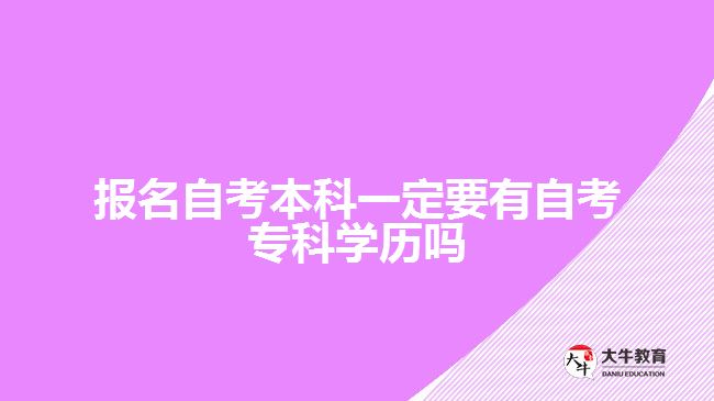 報(bào)名自考本科一定要有自考?？茖W(xué)歷嗎