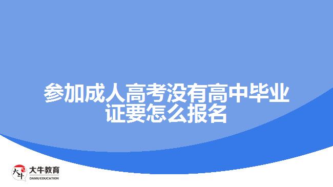 參加成考沒(méi)有高中畢業(yè)證怎么報(bào)名