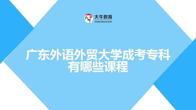 廣東外語外貿(mào)大學(xué)成考專科有哪些課程