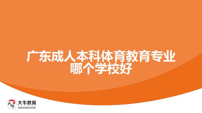 廣東成人本科體育教育專業(yè)哪個學(xué)校好