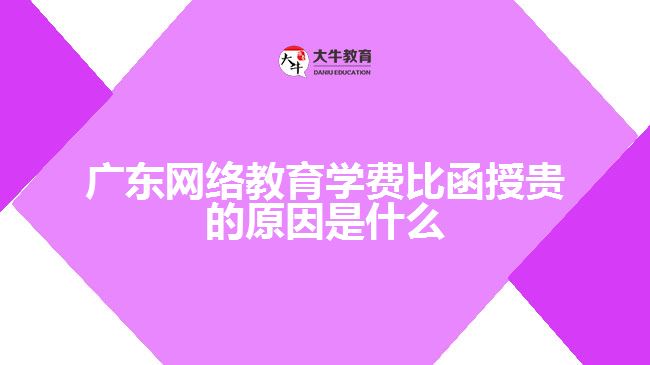 廣東網(wǎng)絡(luò)教育學(xué)費比函授貴的原因是什么