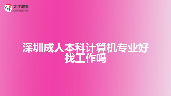 深圳成人本科計(jì)算機(jī)專(zhuān)業(yè)好找工作嗎