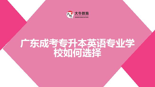成考專升本英語專業(yè)學校如何選擇