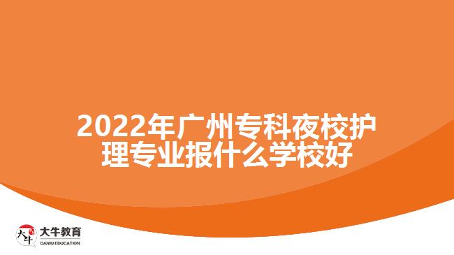 2022年廣州?？埔剐Ｗo(hù)理專業(yè)報(bào)什么學(xué)校好