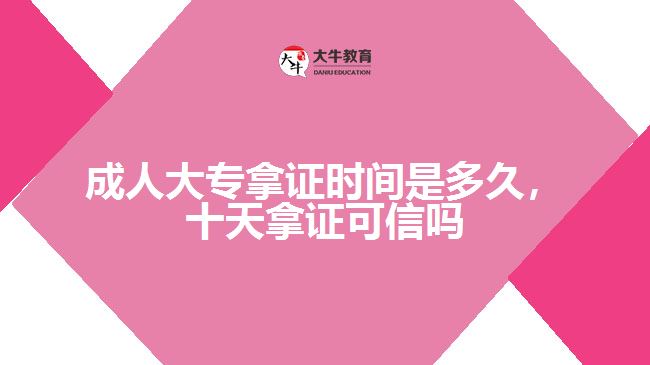 成人大專拿證時間是多久，十天拿證可信嗎