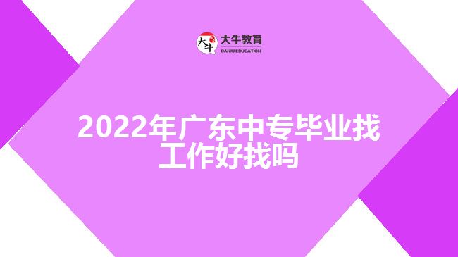2022年廣東中專(zhuān)畢業(yè)找工作好找嗎