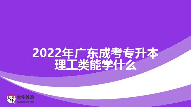 廣東成考專(zhuān)升本理工類(lèi)能學(xué)什么