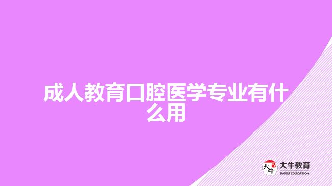 成人教育口腔醫(yī)學(xué)專業(yè)有什么用