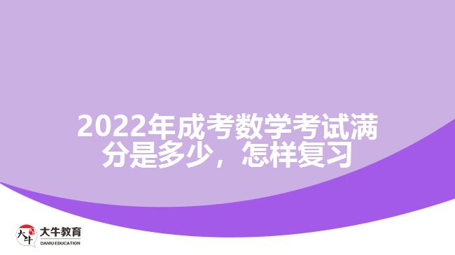 2022年成考數(shù)學(xué)考試滿(mǎn)分是多少，怎樣復(fù)習(xí)