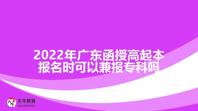 2022年廣東函授高起本報(bào)名時(shí)可以兼報(bào)?？茊? width='170' height='105'/></a></dt>
						<dd><a href=