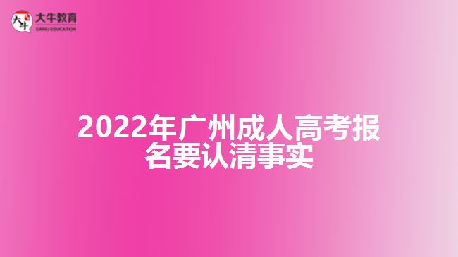 2022年廣州成人高考報名要認(rèn)清事實(shí)